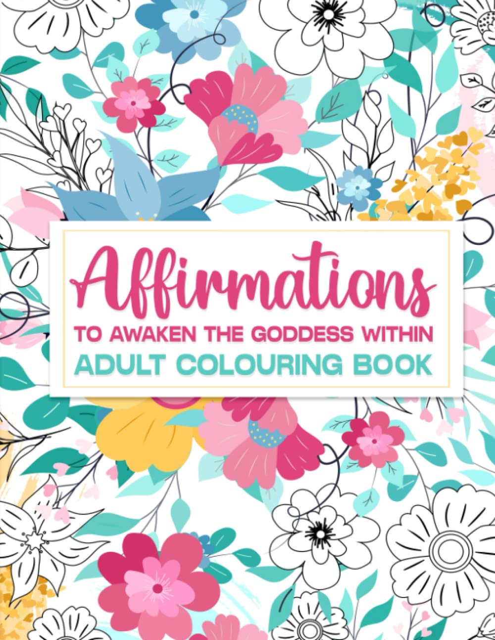 Affirmations to awaken the goddess within you: Adult coloring book