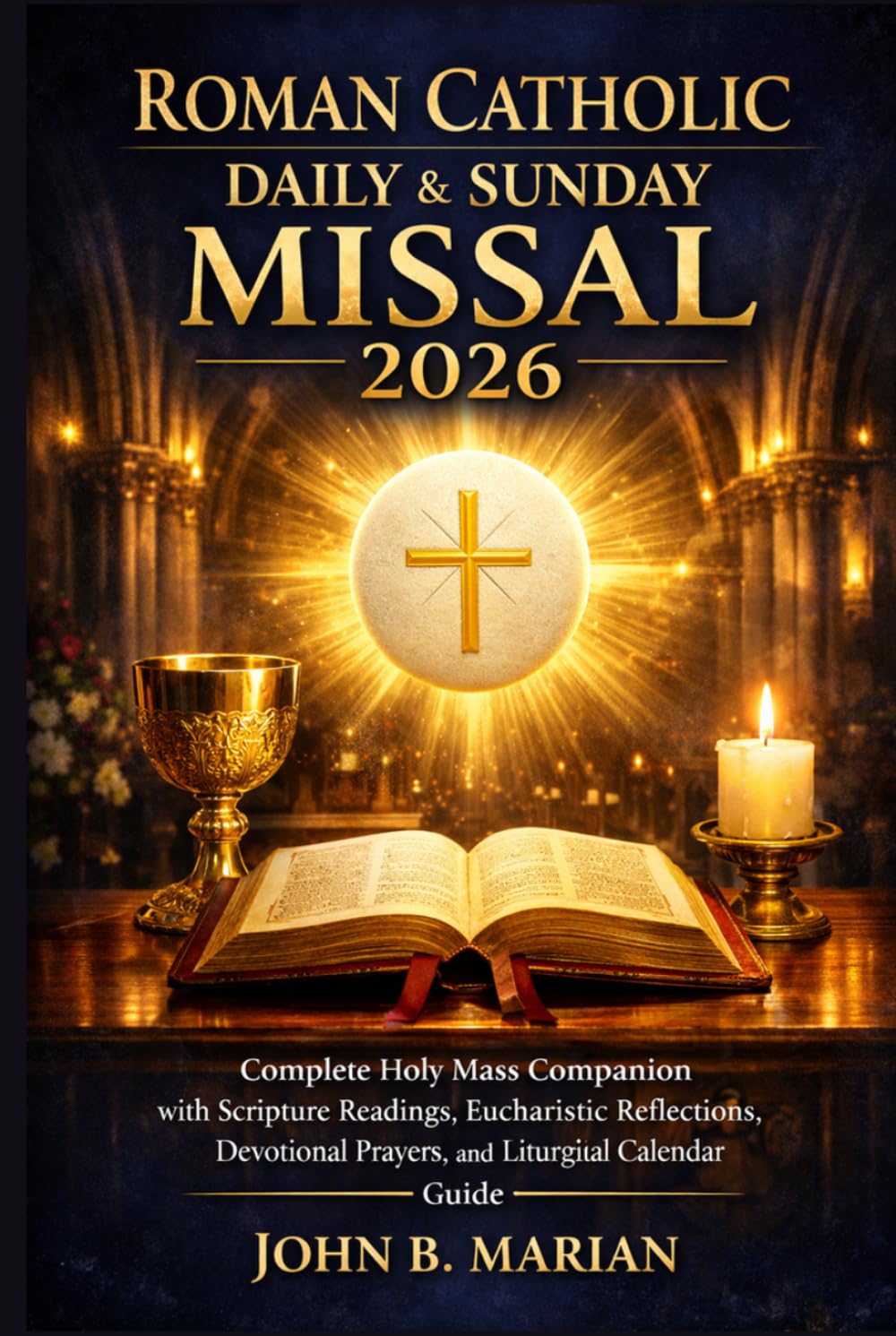 Roman Catholic Daily and Sunday Missal 2026: Complete Holy Mass Companion with Scripture Readings, Eucharistic Reflections, Devotional Prayers, and Liturgical Calendar Guide