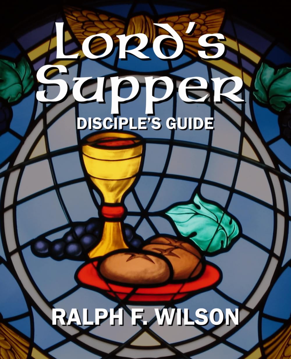 Lord’s Supper: Disciples Guide to the Eucharist or Communion (JesusWalk Bible Study Series)