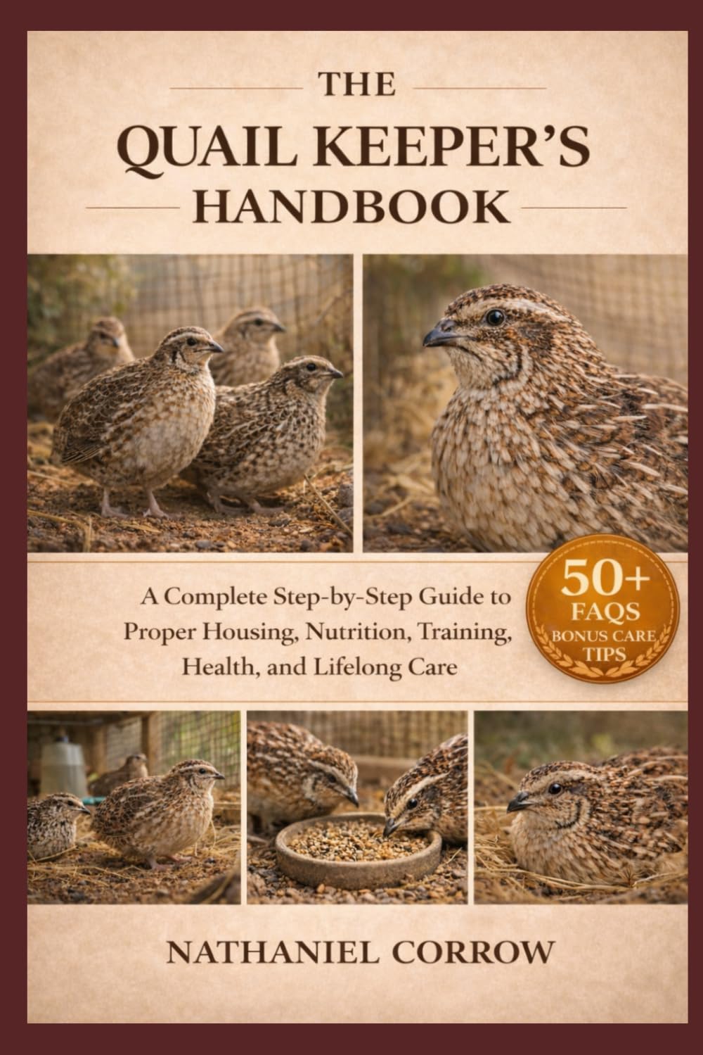 THE QUAIL KEEPER’S HANDBOOK: A Complete Step-by-Step Guide to Proper Housing, Nutrition, Training, Health, and Lifelong Care