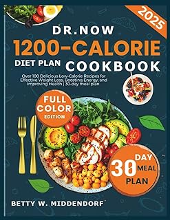 Dr. Now 1200-Calorie Diet Plan CookbooK: Over 100 Delicious Low-Calorie Recipes for Effective Weight Loss, Boosting Energy, and Improving Health | 30-day meal plan