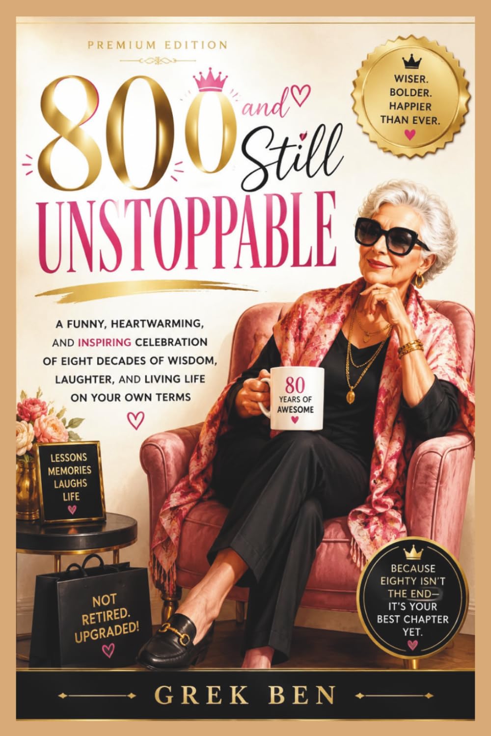 80 and Still Unstoppable: A Funny, Heartwarming, and Inspiring Celebration of Eight Decades of Wisdom, Laughter, and Living Life on Your Own Terms