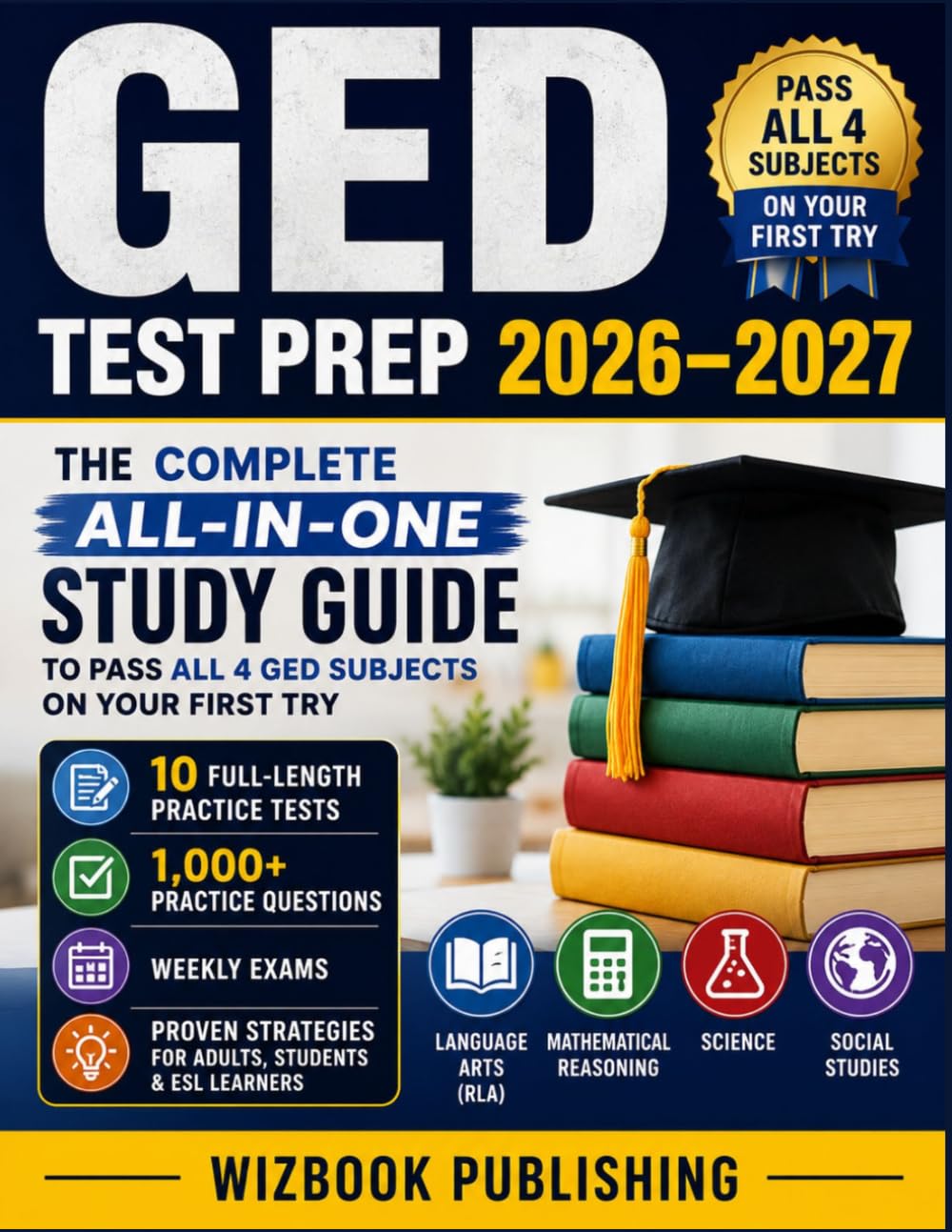 GED Test Prep 2025–2026: The Complete All-in-One Study Guide to Pass All 4 GED Subjects on Your First Try