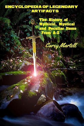 Encyclopedia of Legendary Artifacts: The History of Mythical, Mystical and Peculiar Items From A-Z