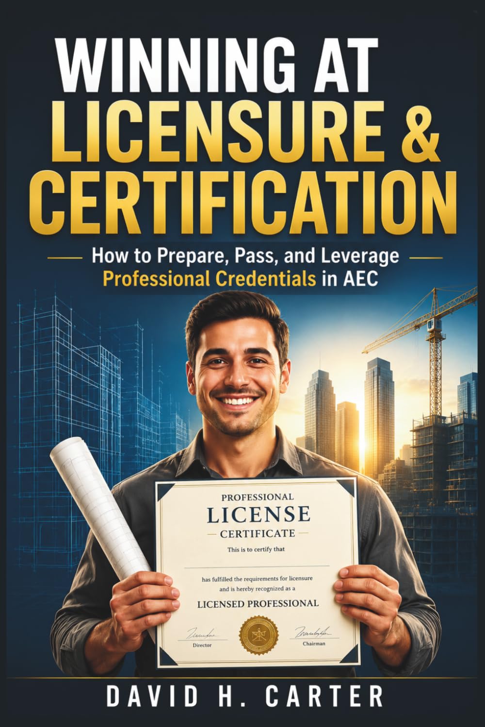 Winning at Licensure & Certification: How to Prepare, Pass, and Leverage Professional Credentials in AEC: 13 (AEC Career Blueprint)