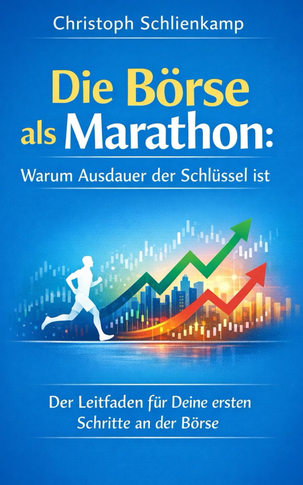 Die Börse als Marathon: Warum Ausdauer der Schlüssel ist: Der Leitfaden für Deine ersten Schritte an der Börse