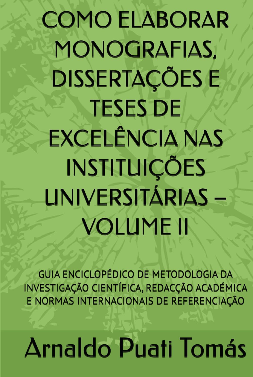COMO ELABORAR MONOGRAFIAS, DISSERTAÇÕES E TESES DE EXCELÊNCIA NAS INSTITUIÇÕES UNIVERSITÁRIAS – VOLUME II: GUIA ENCICLOPÉDICO DE METODOLOGIA DA ... (Edições Académicas Arnaldo Puati Tomás)