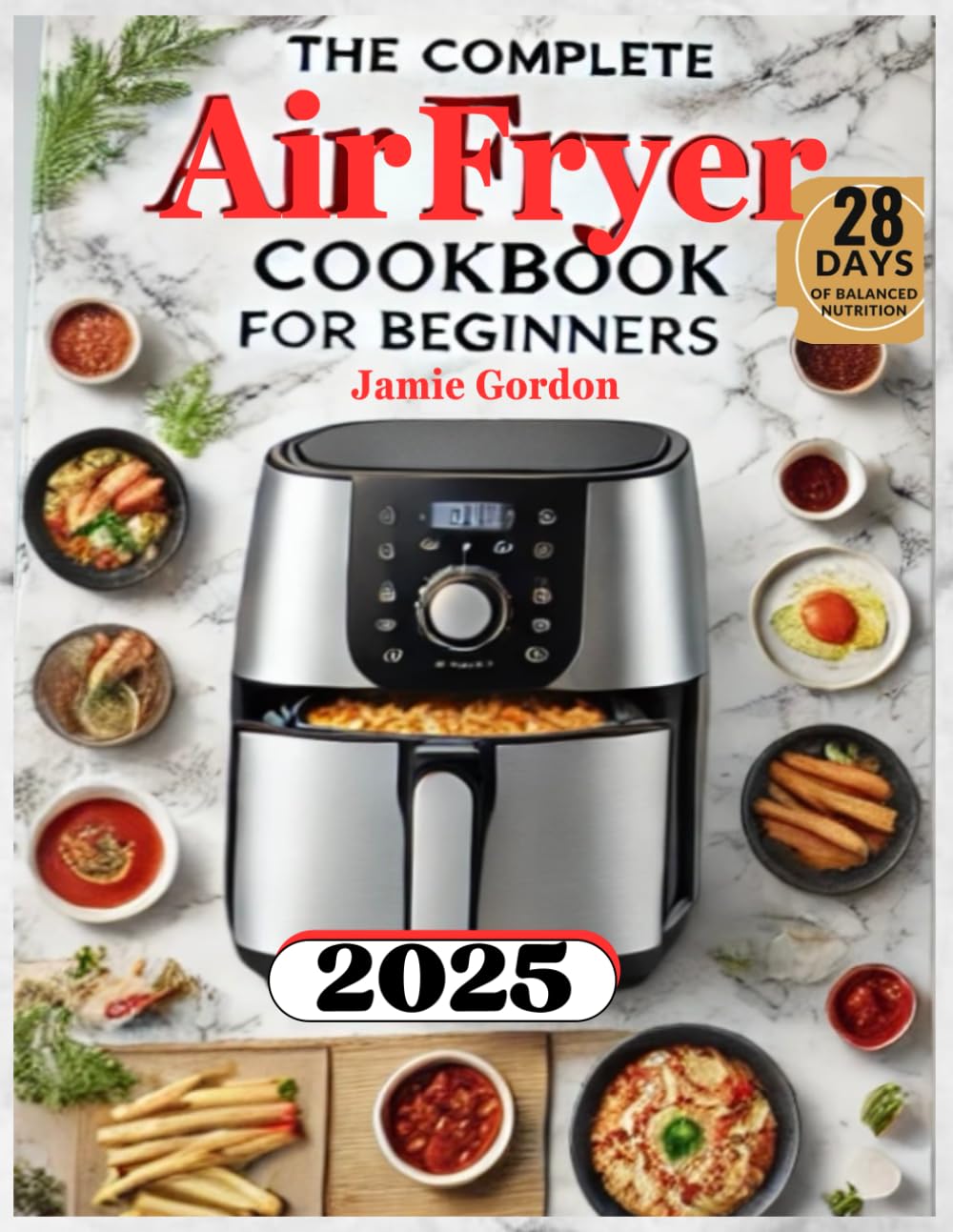 The Complete Air Fryer Cookbook For Beginners: Quick & Easy Recipes To Make Healthy And Crispy Dishes Everyday