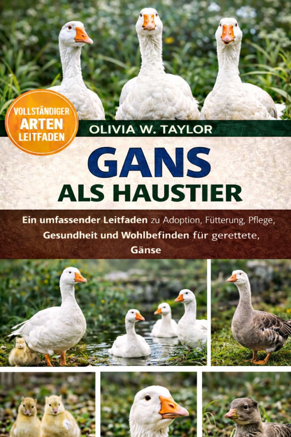 GANS ALS HAUSTIER: Ein umfassender Leitfaden zu Adoption, Fütterung, Pflege, Gesundheit und Wohlbefinden für gerettete Gänse