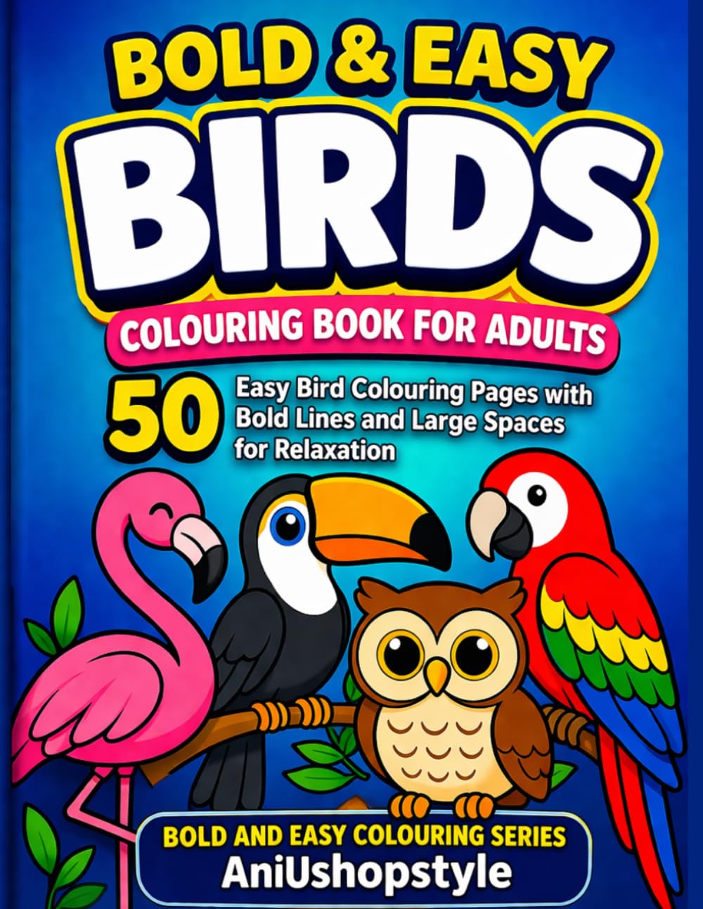 Bold & Easy Birds Colouring Book for Adults: 50 Easy Bird Colouring Pages with Bold Lines and Large Spaces for Relaxation, Mindfulness and Stress ... and Seniors (Bold and Easy Colouring Series)