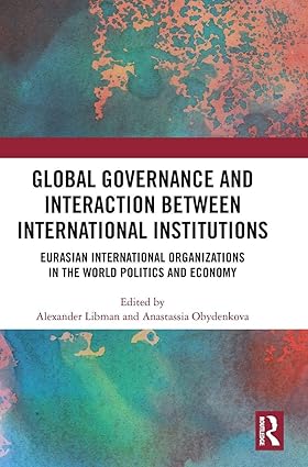 Global Governance and Interaction between International Institutions: Eurasian International Organizations in the World Politics and Economy book cover