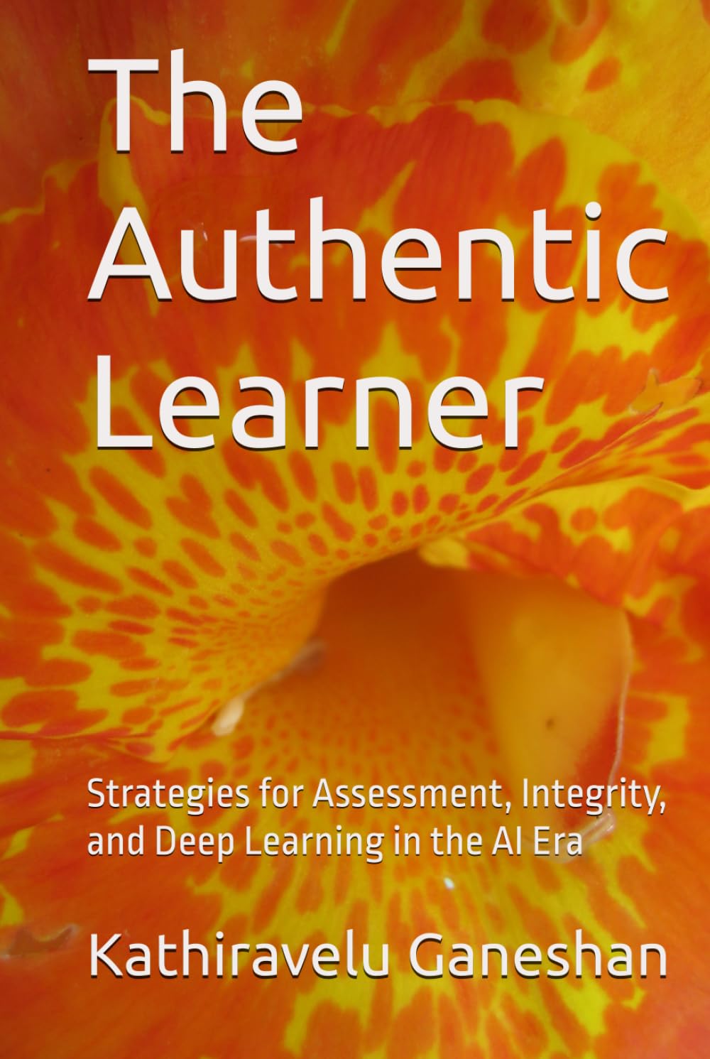 The Authentic Learner: Strategies for Assessment, Integrity, and Deep Learning in the AI Era