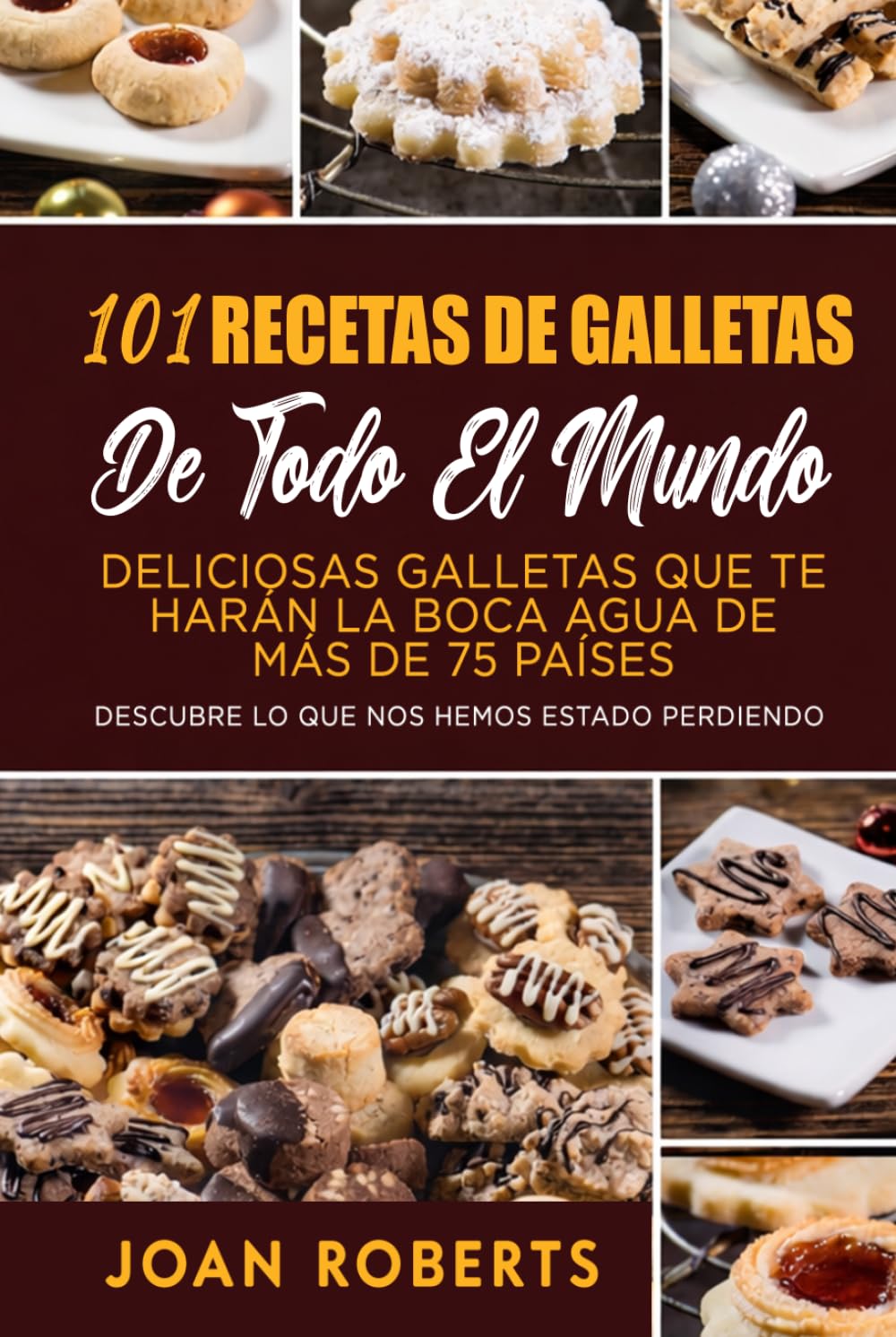 101 Recetas de galletas de todo el mundo: Deliciosas galletas que te harán la boca agua de más de 75 países
