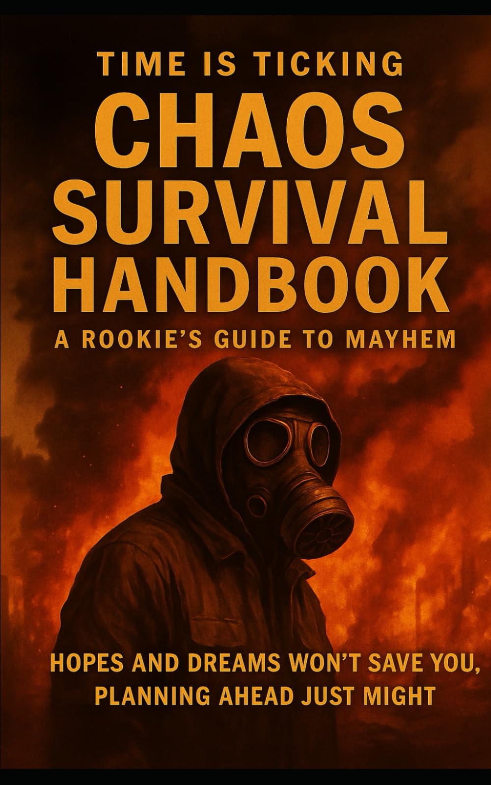 Chaos Survival Handbook: A Rookie's Guide to Mayhem, Because Hopes and Dreams Won't Save You, Planning Ahead Just Might