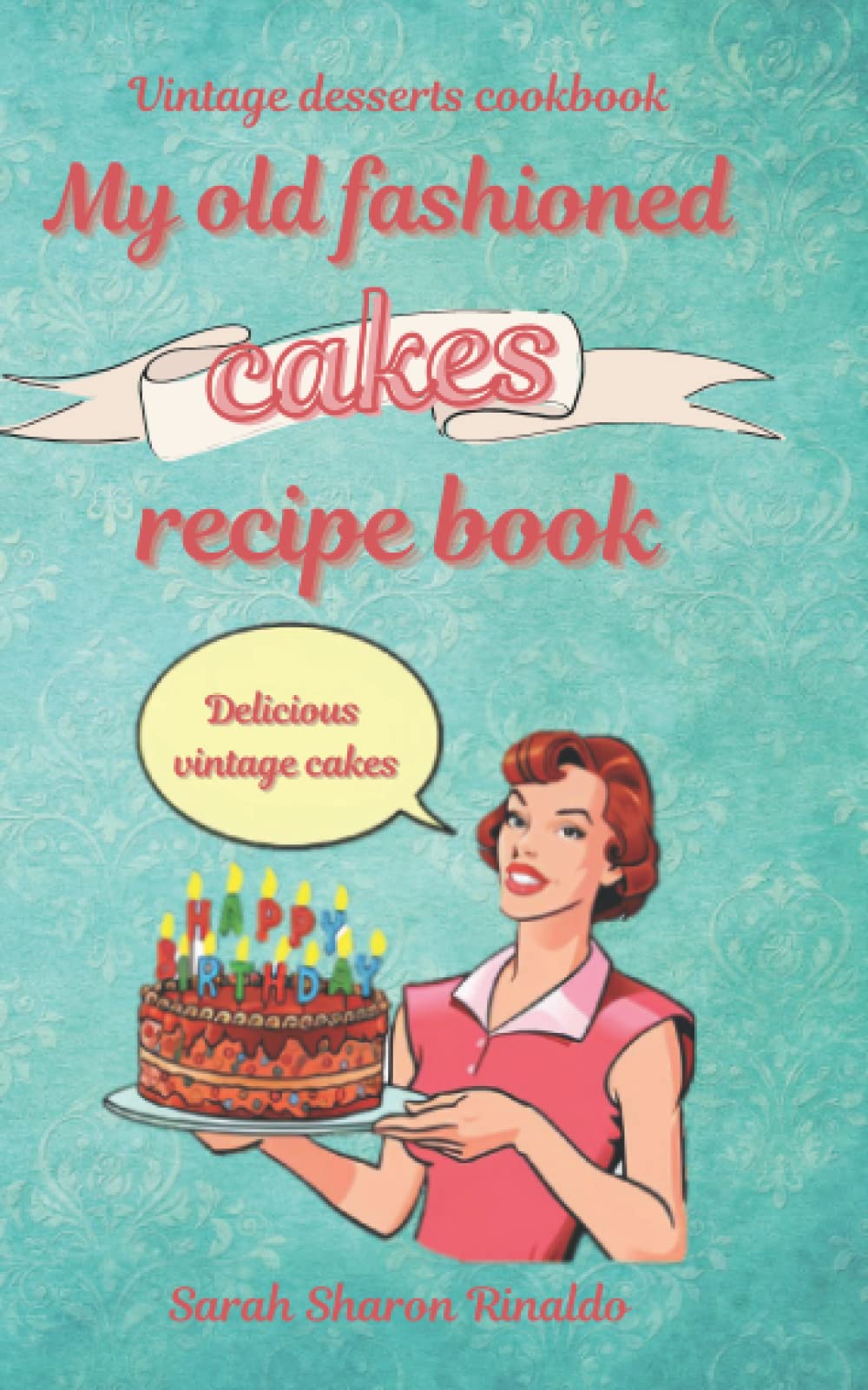 My old fashioned cakes recipe book: Delicious vintage cakes. Vintage desserts cookbook. (Vintage cookbooks)