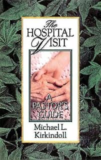 The Hospital Visit: A Pastor's Guide