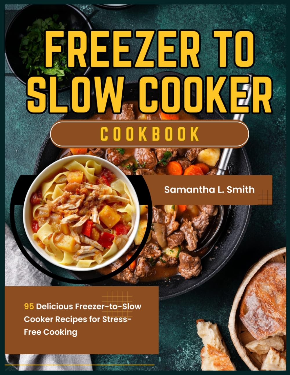 Freezer To Slow Cooker Cookbook: 95 Delicious Freezer-to-Slow Cooker Recipes for Stress-Free Cooking