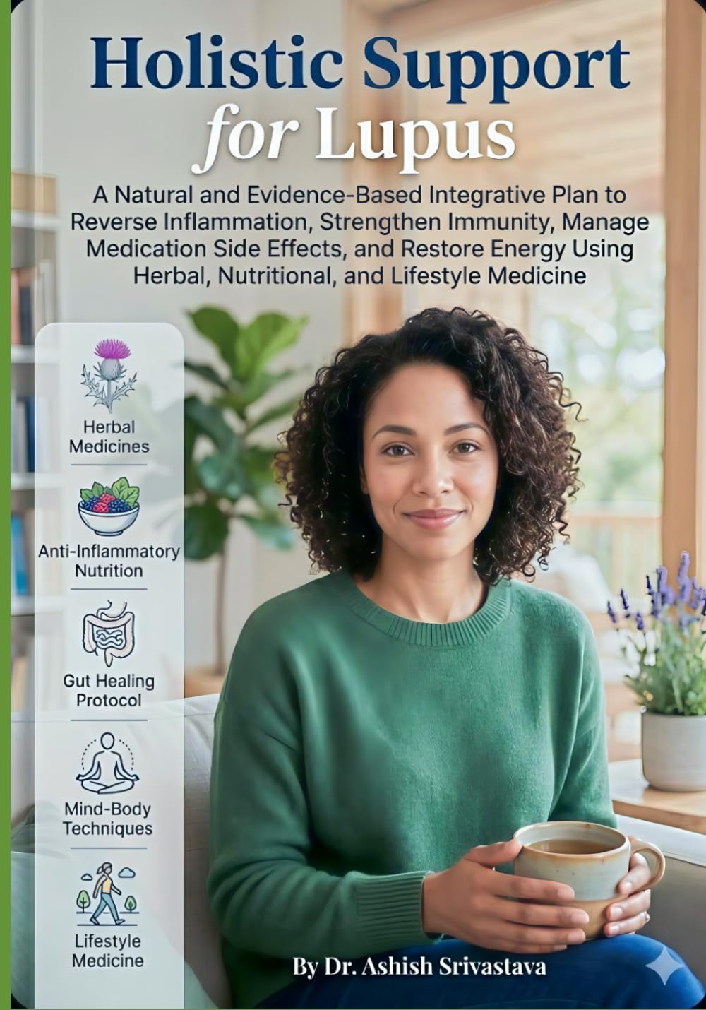 Holistic Support for Lupus: An Evidence-Based Natural Integrative Plan to Reverse Inflammation, Strengthen Immunity, & Manage Medication Side Effects Using Herbal, Nutritional, and Lifestyle Medicine