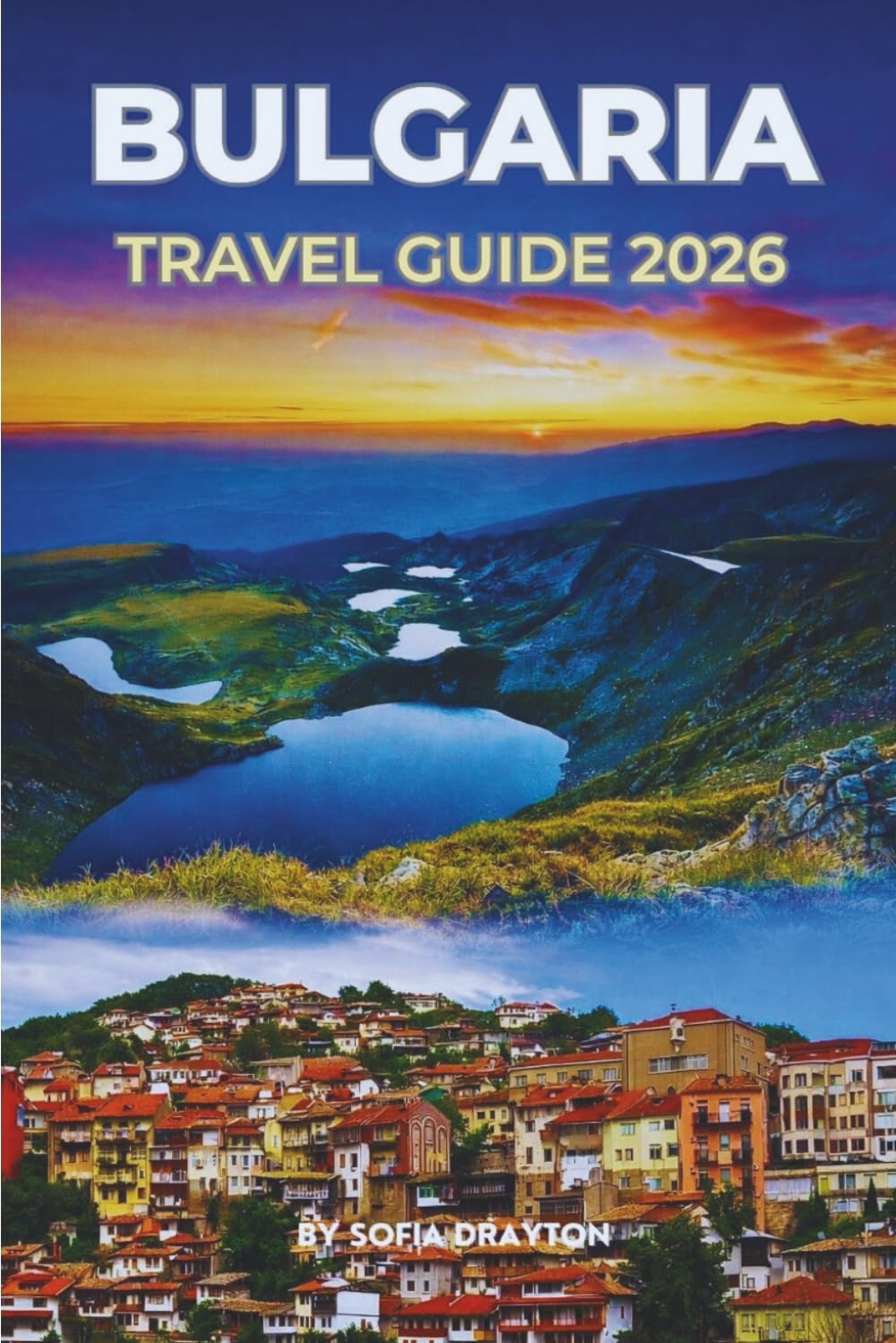 BULGARIA TRAVEL GUIDE 2026: Discover Rich Heritage, Charming Towns, and Natural Beauty