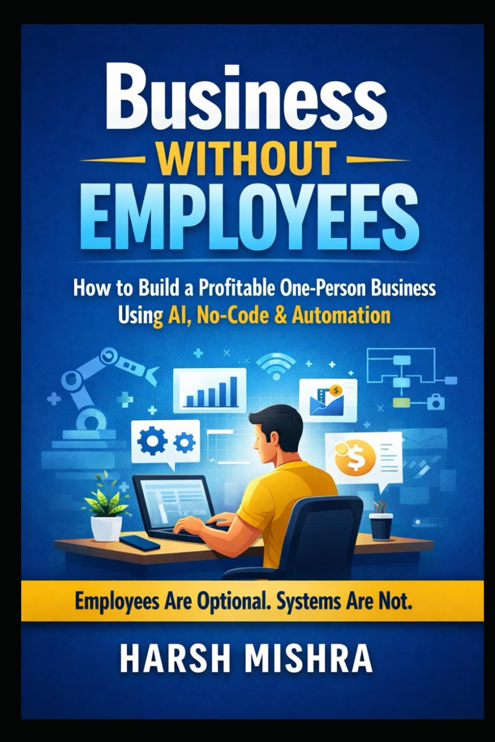 Business Without Employees: How to Build a Profitable One-Person Business Using AI, No-Code & Automation