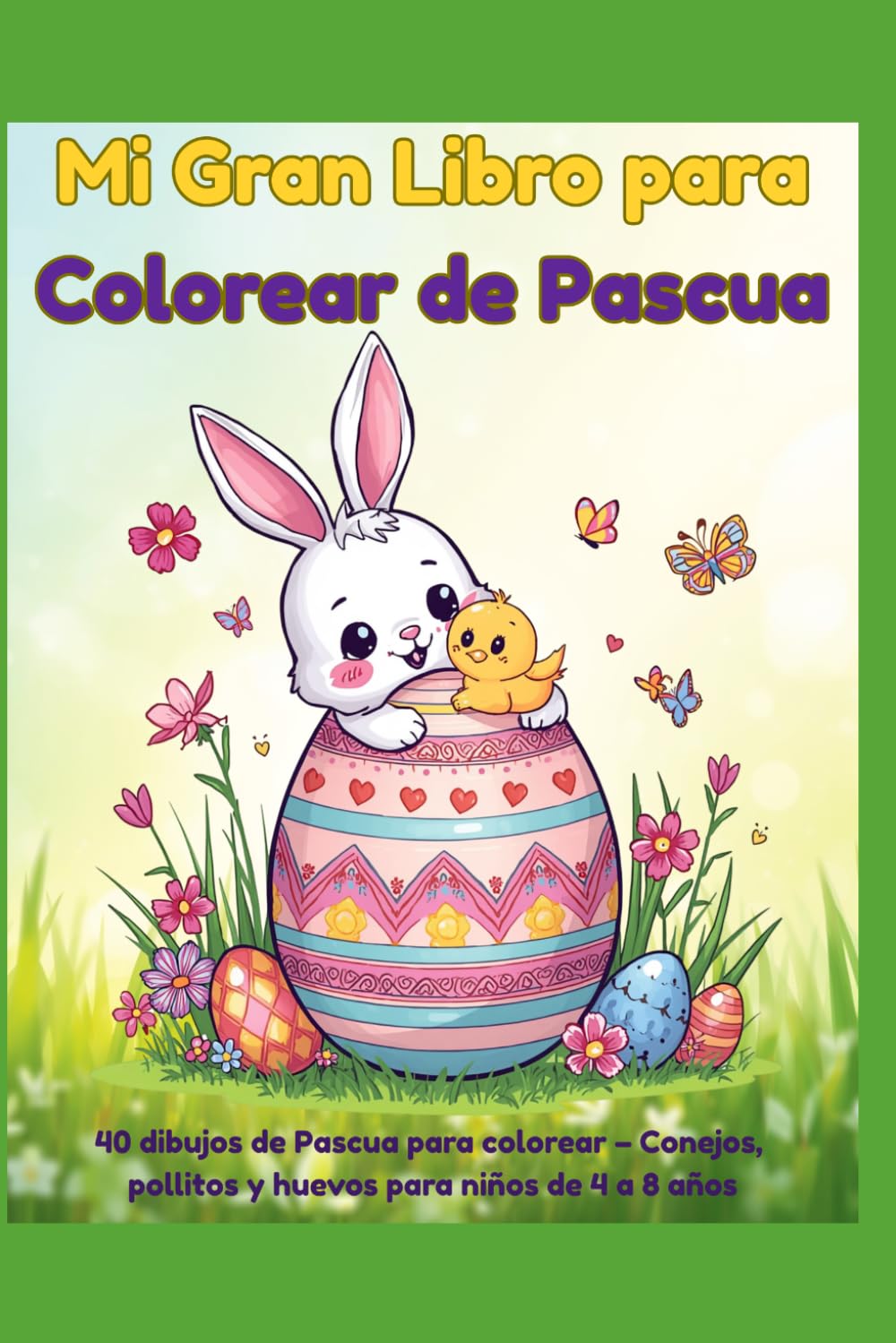 Mi Gran Libro para Colorear de Pascua: 40 dibujos de Pascua para colorear – Conejos, pollitos y huevos para niños de 4 a 8 años