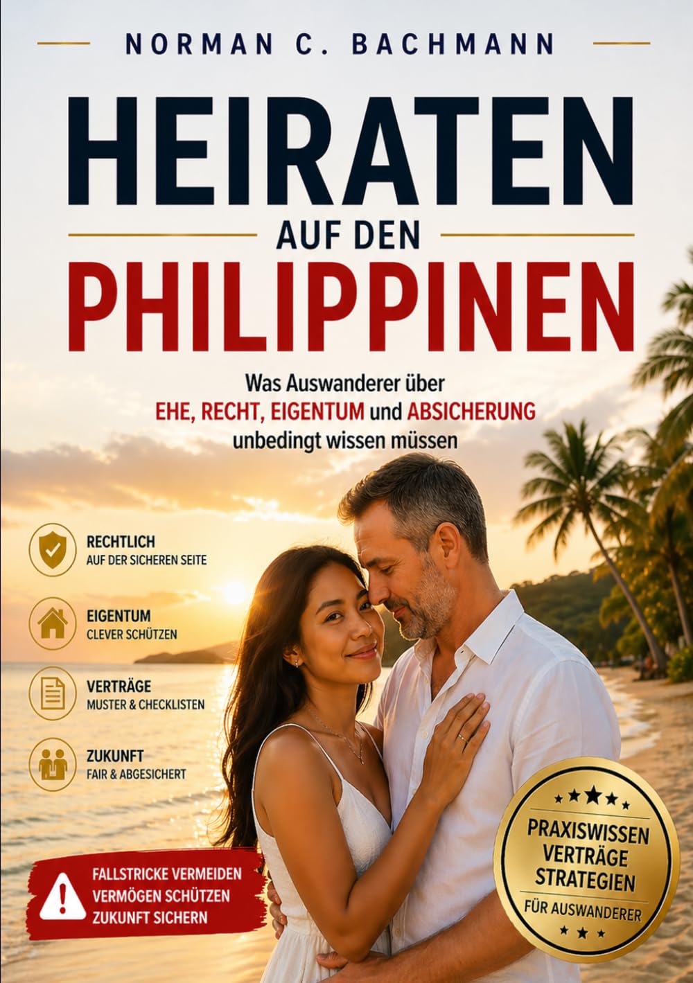 Heiraten auf den Philippinen: Was Auswanderer über Ehe, Recht, Eigentum und Absicherung unbedingt wissen müssen (Auswandern ohne Illusionen)