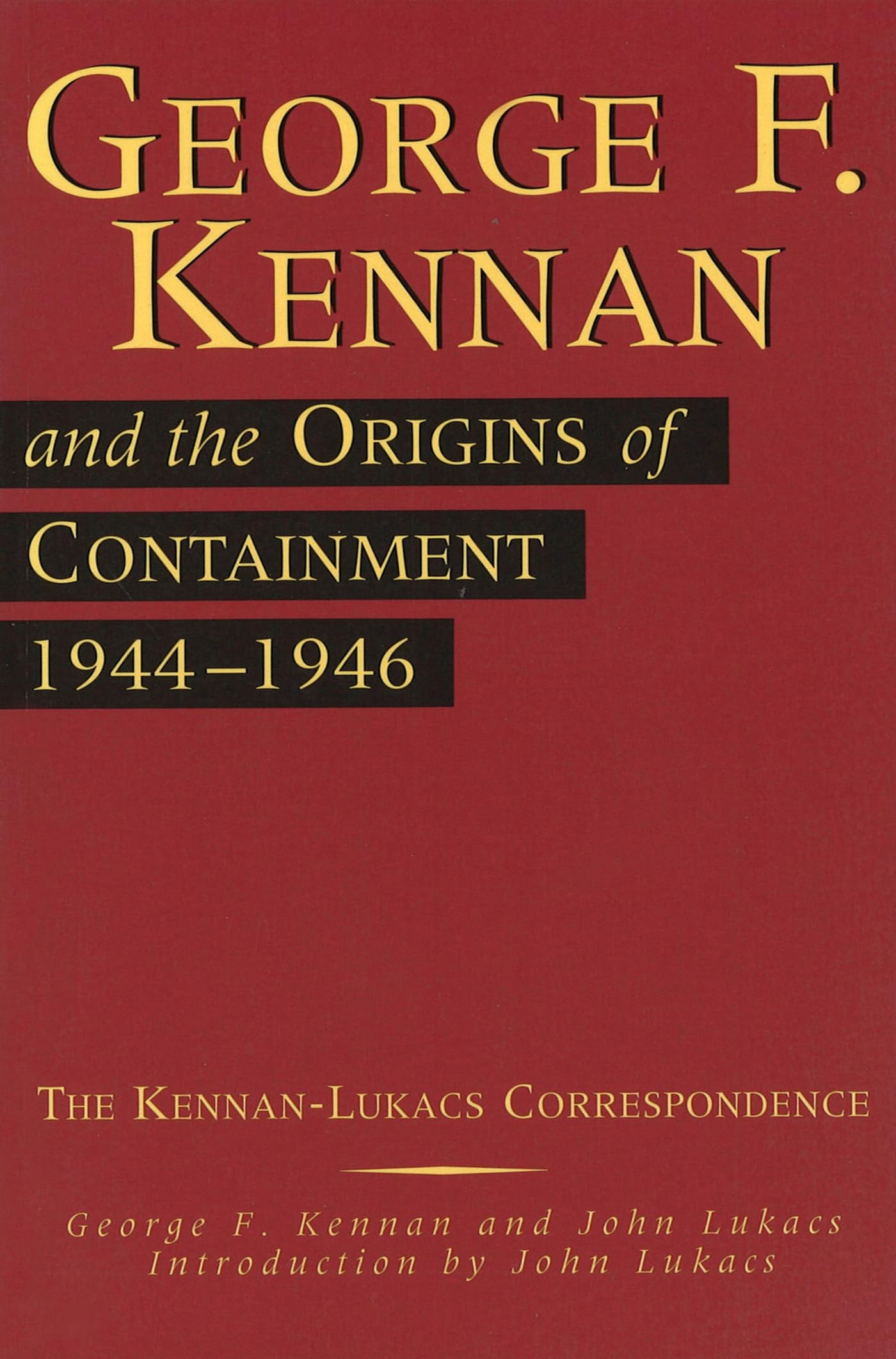 George F. Kennan and the Origins of Containment, 1944-1946: The Kennan-Lukacs Correspondence (Volume 1)
