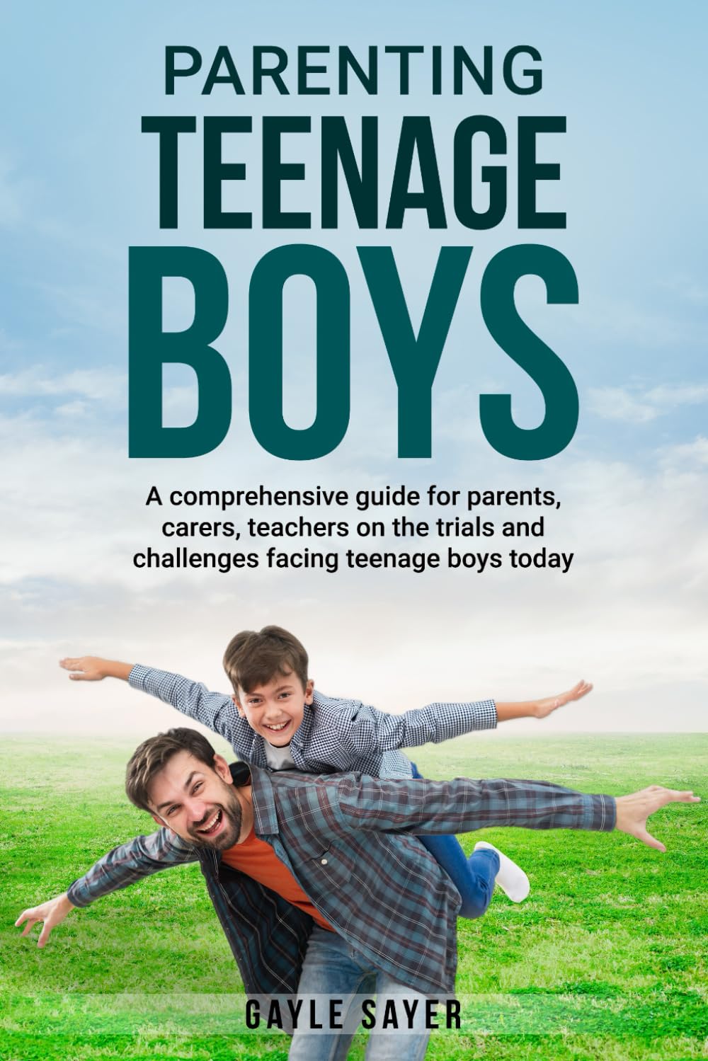 Parenting Teenage Boys: A comprehensive guide for parents ,carers, teachers on the trials and challenges facing teenage boys today