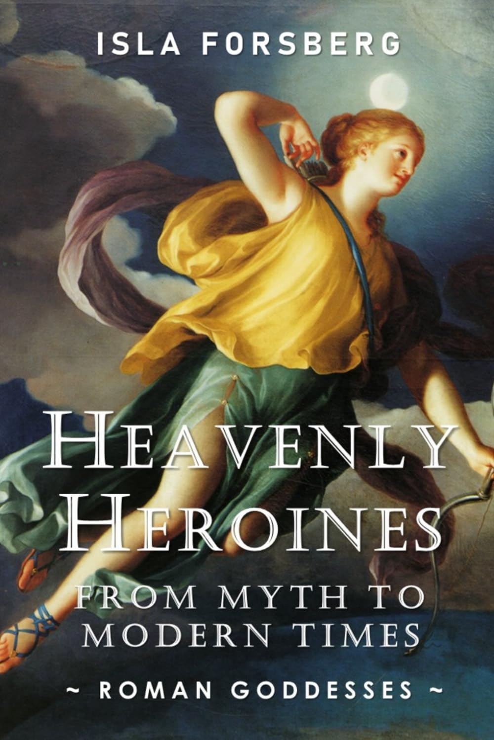 Heavenly Heroines: From Myths to Modern Times (Roman Goddesses): Ancient Roman Mythology Book for Adults, Modern Telling of Classical Roman Myths Book ... Muses: Goddesses Across World Mythology)