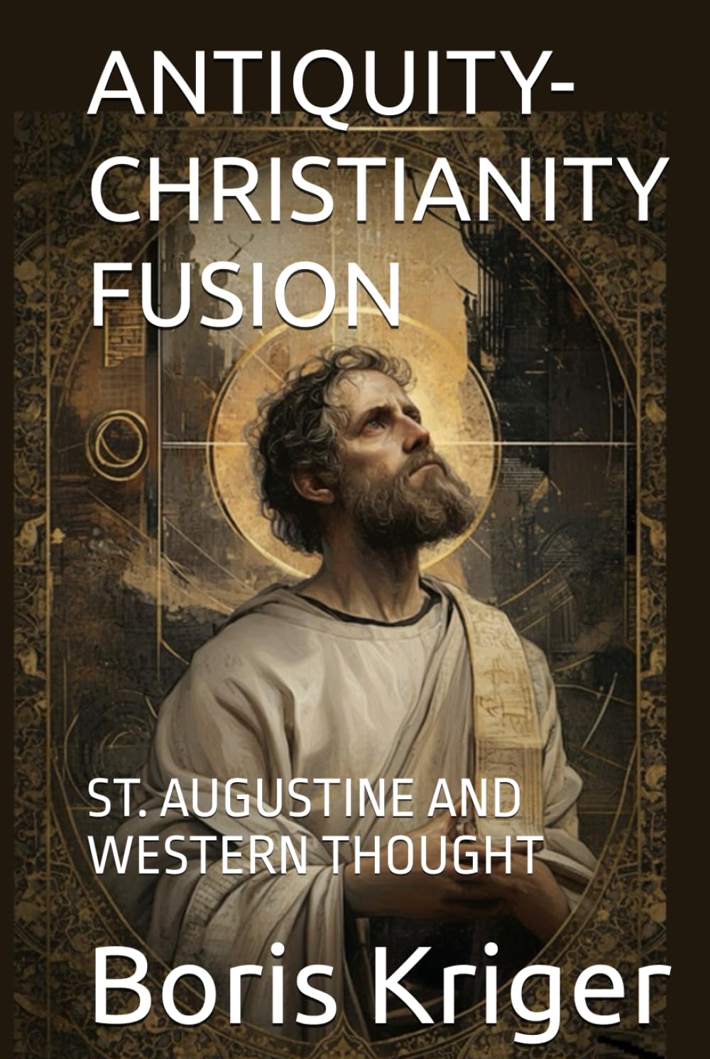 ANTIQUITY-CHRISTIANITY FUSION: ST. AUGUSTINE AND WESTERN THOUGHT (Philosophical Questions)