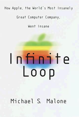 Infinite Loop: How Apple, the World's Most Insanely Great Computer Company, Went Insane: How the World's Most Insanely Great Computer Company Went Insane / Michael S. Malone.