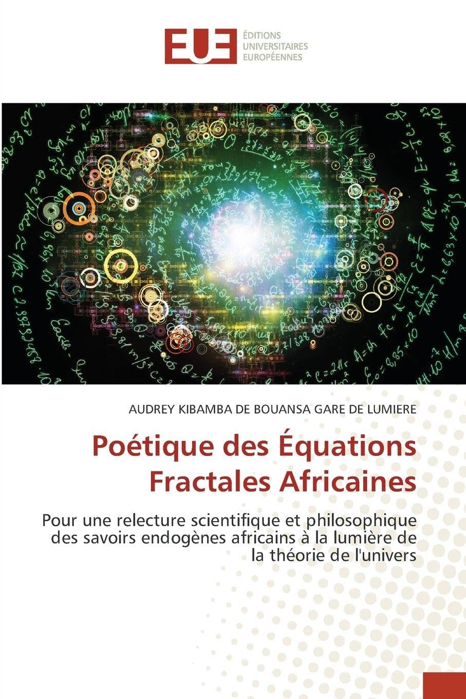 Poétique des Équations Fractales Africaines: Pour une relecture scientifique et philosophique des savoirs endogènes africains à la lumière de la théorie de l'univers