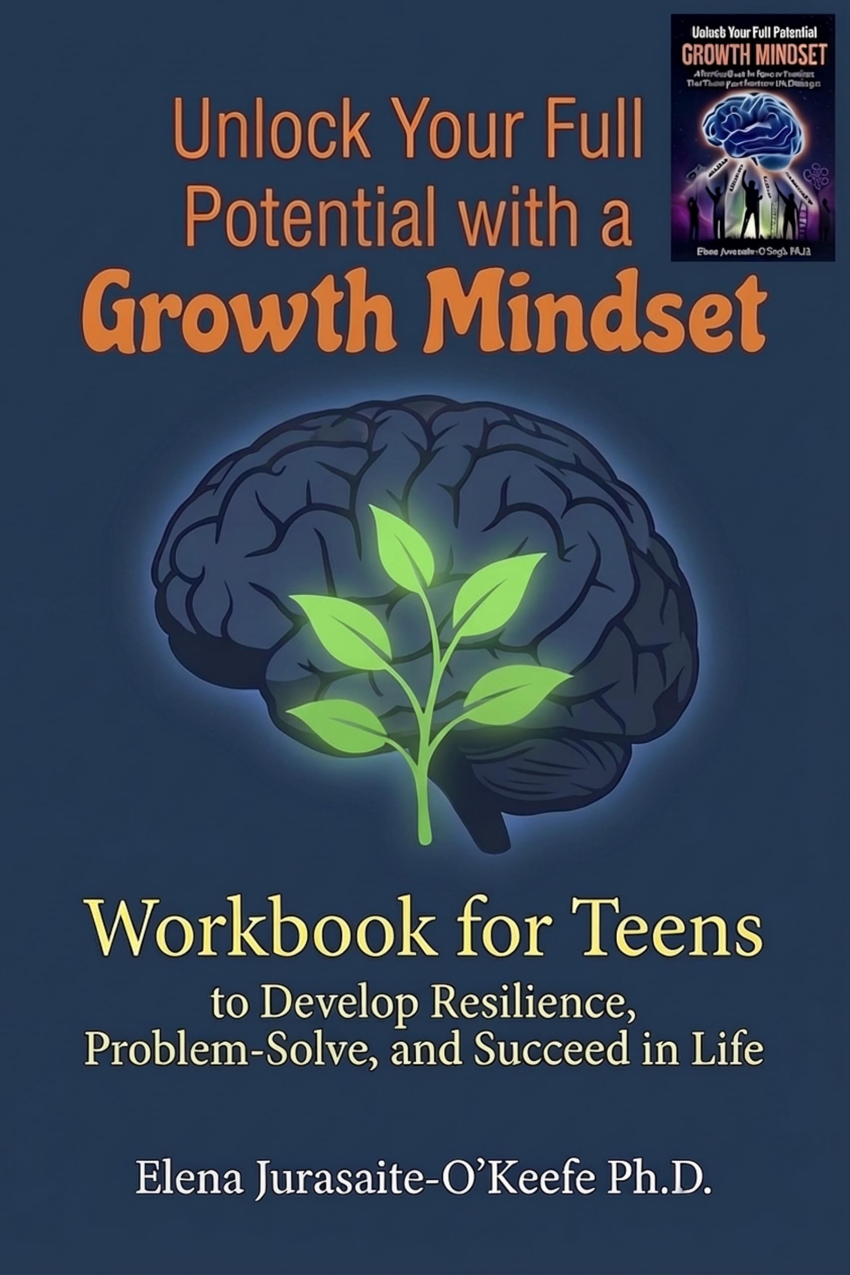 Unlock Your Full Potential with a Growth Mindset: A Workbook for Teens to Develop Resilience, Problem-Solve, and Succeed in Life