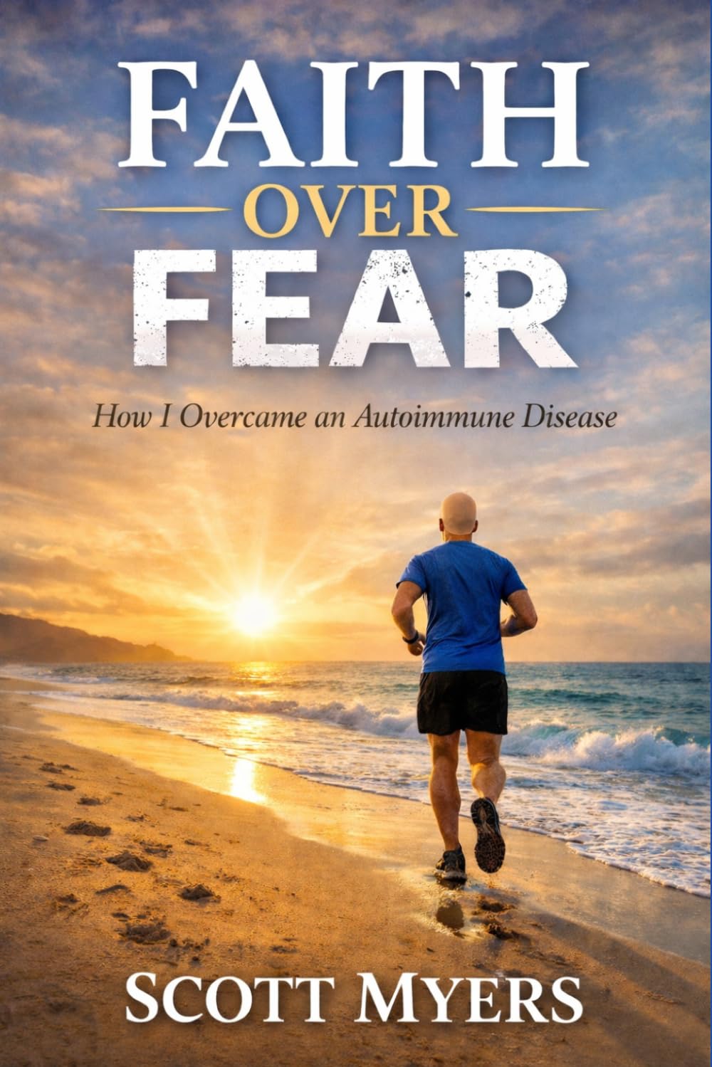 Faith Over Fear: How I Overcame an Autoimmune Disease (Faith Over Fear Eternity)