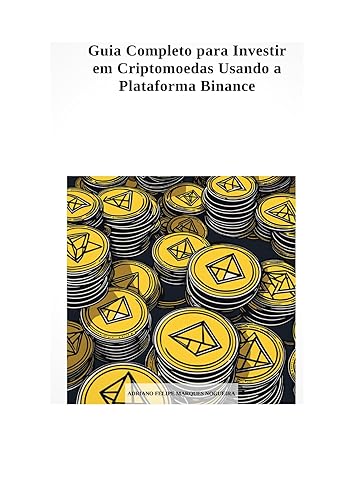 Guia Completo para Investir em Criptomoedas usando a Plataforma Binance: aprenda sobre criptomoedas com uma leitura simples e agradável