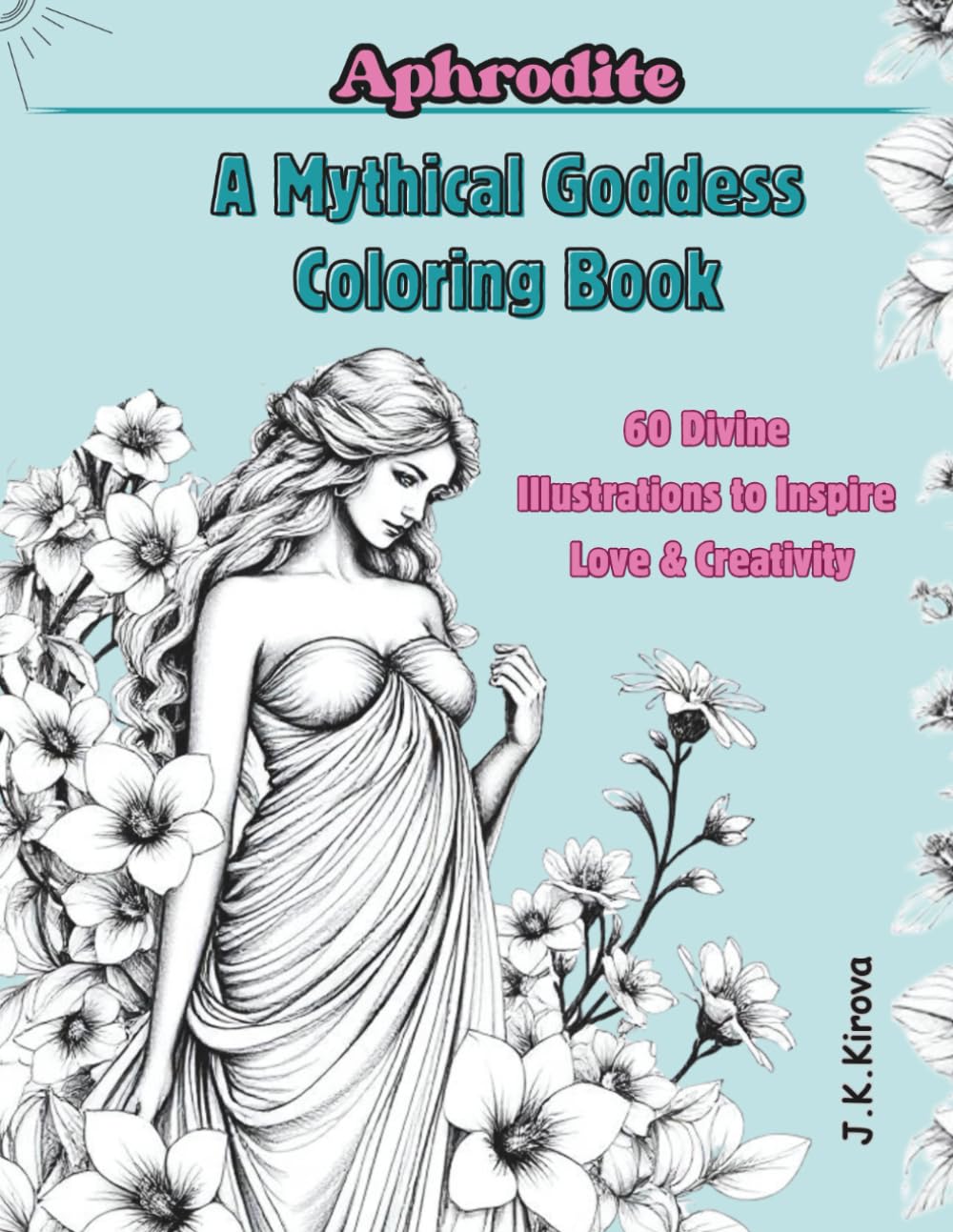 Aphrodite: A Mythical Goddess Coloring Book: A Goddess-Inspired Coloring Book for Adults Featuring 60 Elegant Designs of Love, Beauty, and Mythology