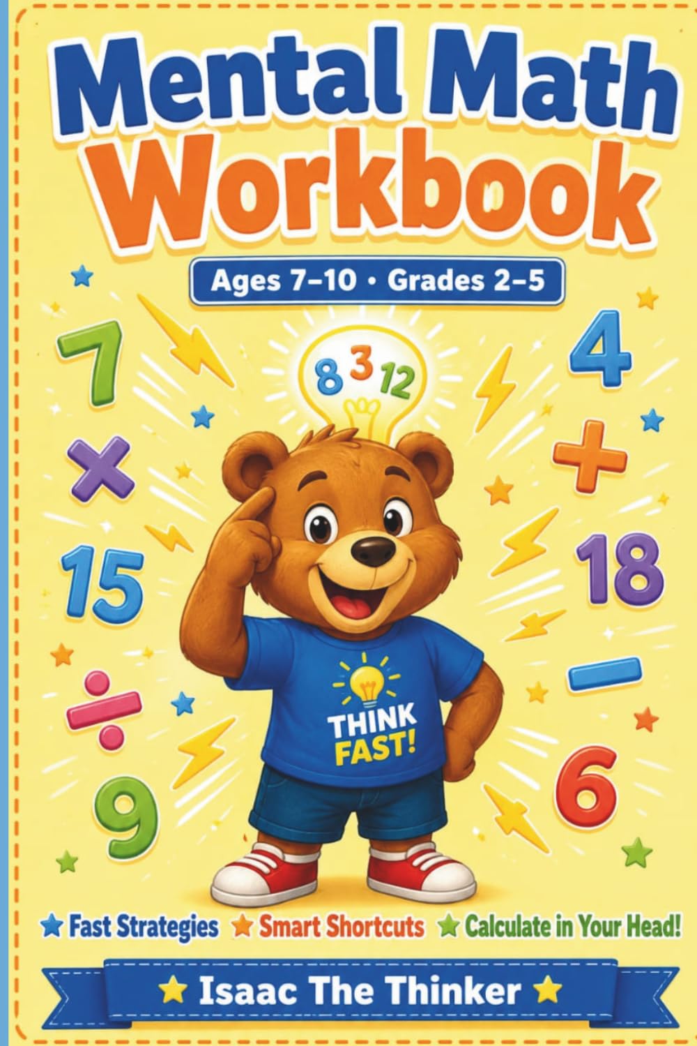 Mental Math Workbook for Kids Ages 7-10: Fast Strategies, Smart Shortcuts and Number Tricks to Calculate in Your Head | Grades 2–5 (Math Workbook Series)