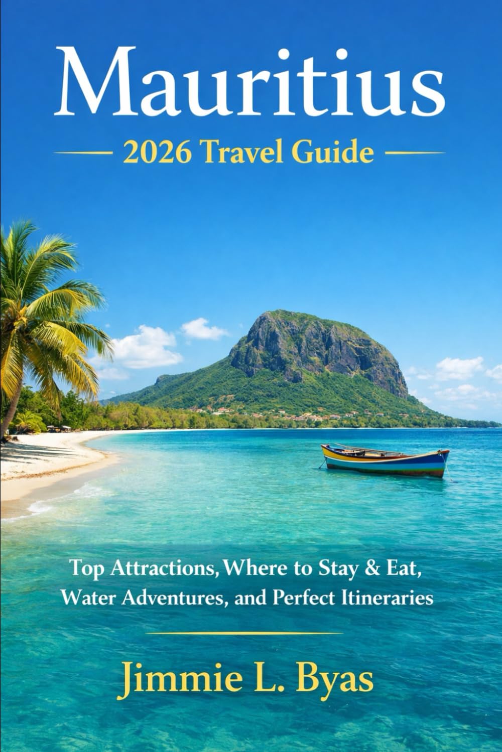 Mauritius 2026 Travel Guide: Top Attractions, Where to Stay & Eat, Water Adventures, and Perfect Itineraries