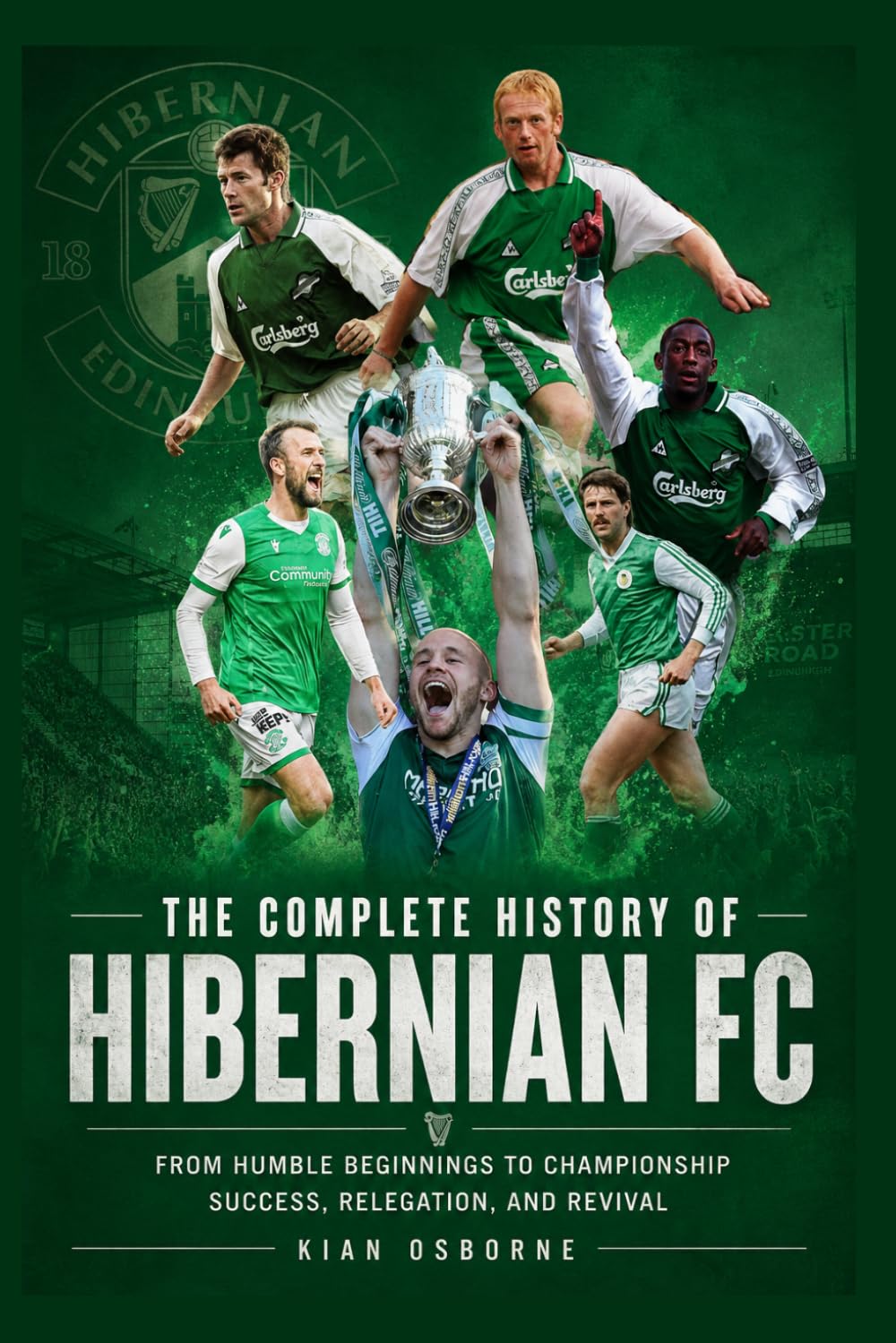 The Complete History of Hibernian FC: From Humble Beginnings to Championship Success, Relegation, and Revival