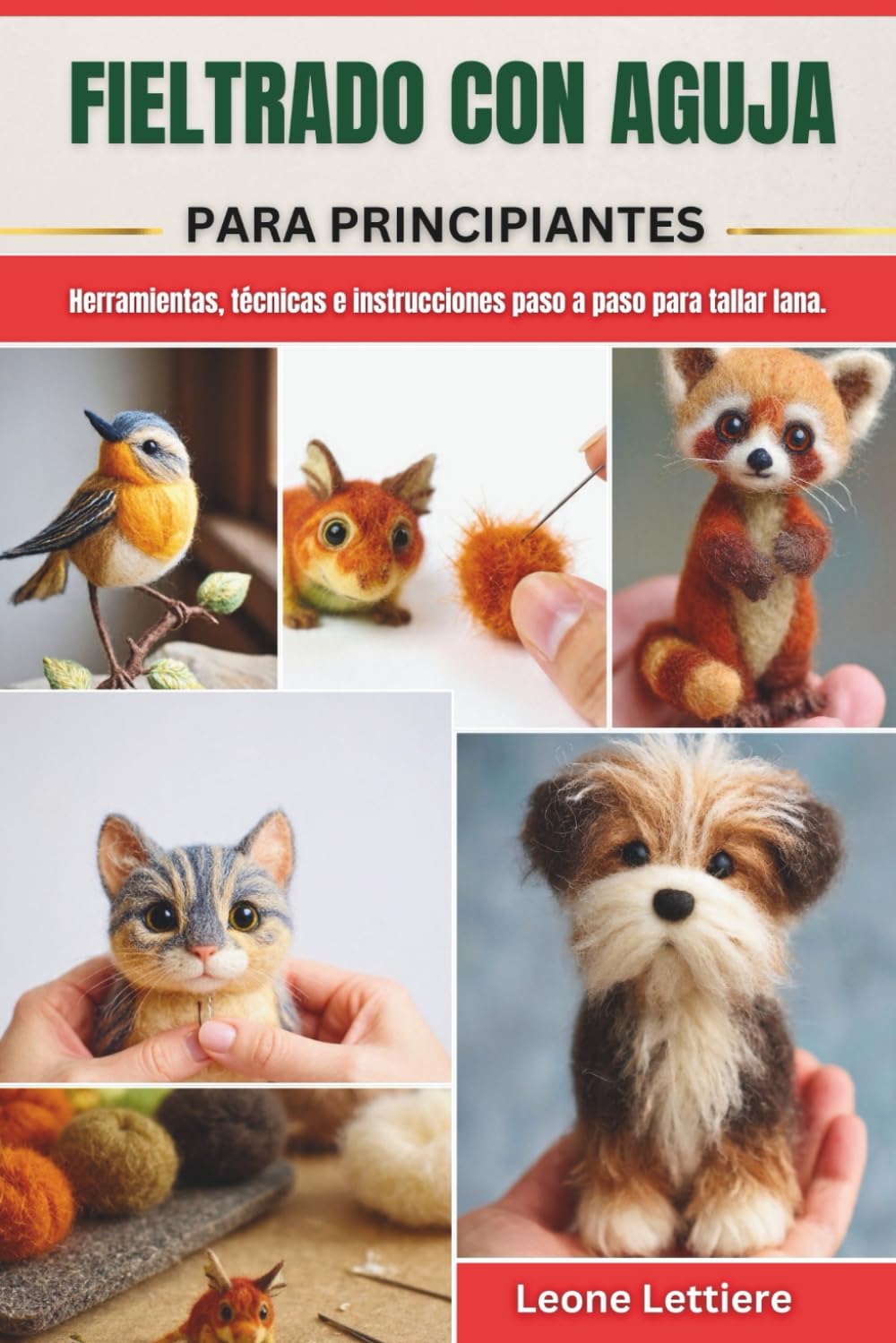 FIELTRADO CON AGUJA PARA PRINCIPIANTES: Herramientas, técnicas e instrucciones paso a paso para tallar lana.