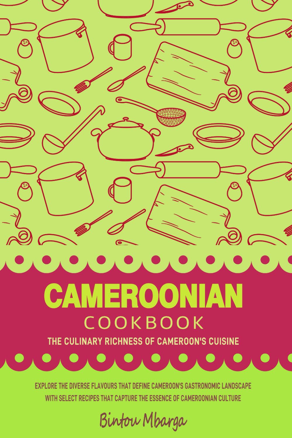 Cameroonian Cookbook - The Culinary Richness of Cameroon's Cuisine: Explore the Diverse Flavours that Define Cameroonian Gastronomic Landscape with ... Capture the Essence of Cameroon's Culture.