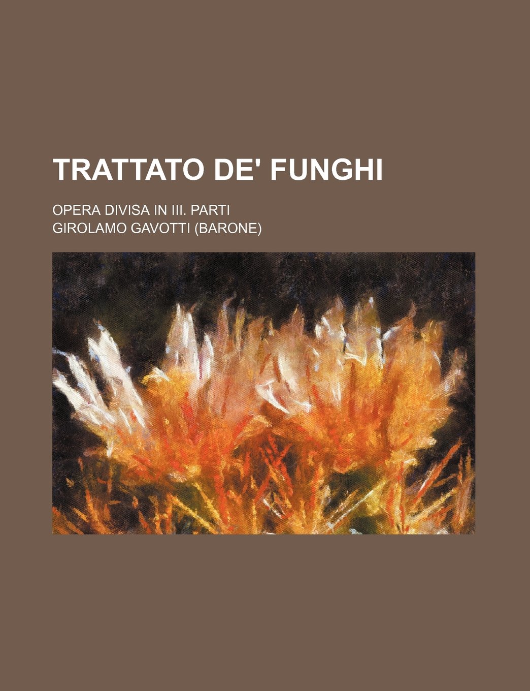 Trattato de' Funghi; Opera Divisa in III. Parti
