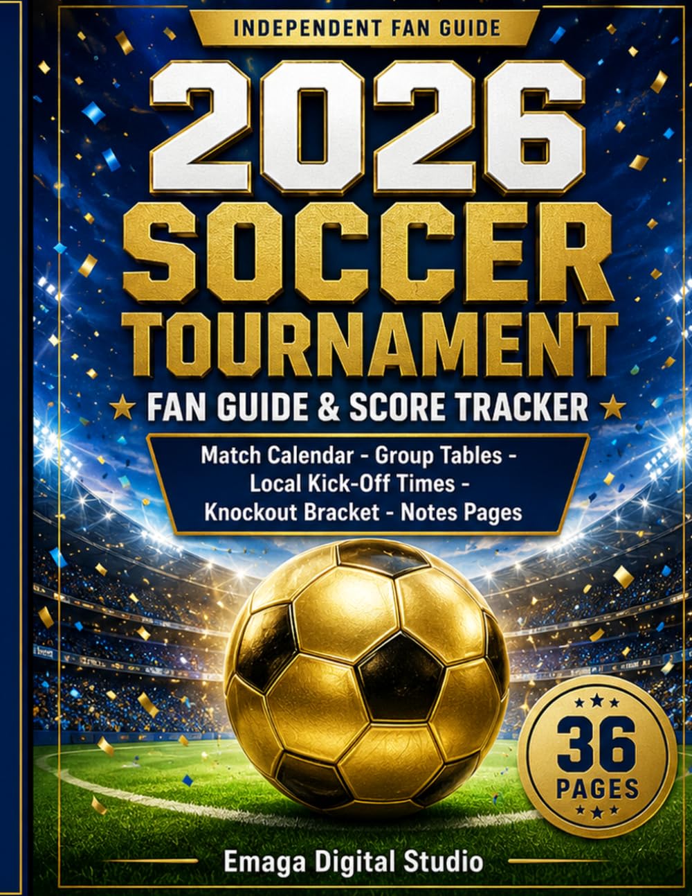 2026 Soccer Tournament Fan Guide and Score Tracker: Match Calendar, Group Tables, Local Kick-Off Times, Knockout Bracket and Notes Pages