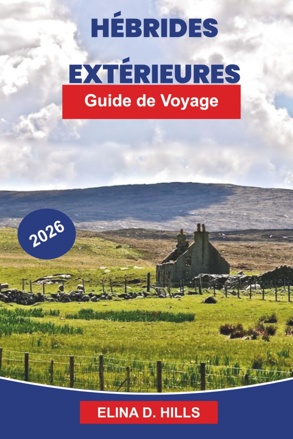 HÉBRIDES EXTÉRIEURE S Guide de voyage 2026: Explorez des côtes accidentées, des villages historiques, de la faune, des plages pittoresques et des conseils pratiques pour votre aventure en Écosse