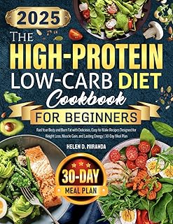The High-Protein Low-Carb Diet Cookbook for Beginners: Fuel Your Body and Burn Fat with Delicious, Easy-to-Make Recipes Designed for Weight Loss, Muscle Gain, and Lasting Energy | 30-Day Meal Plan