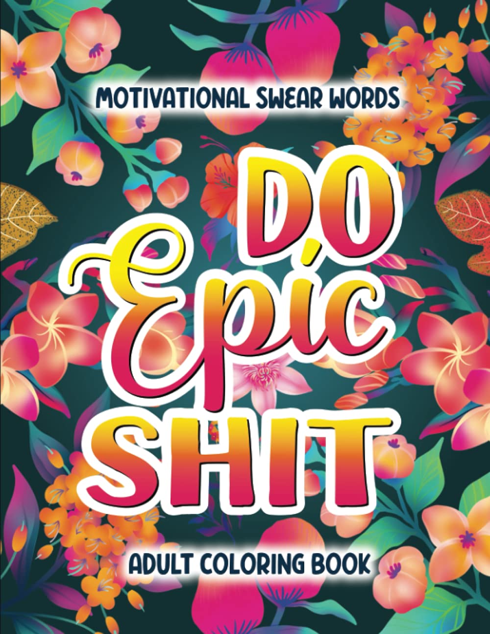 Do Epic Shit: Adult Coloring Book: Motivational Swear Words Colouring Book for Adults, Funny Stress Relief and Relaxation Coloring Pages with Cuss