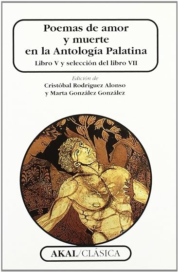 Poemas de Amor y Muerte en la Antologia Palatina: Libro V y Selec Cion