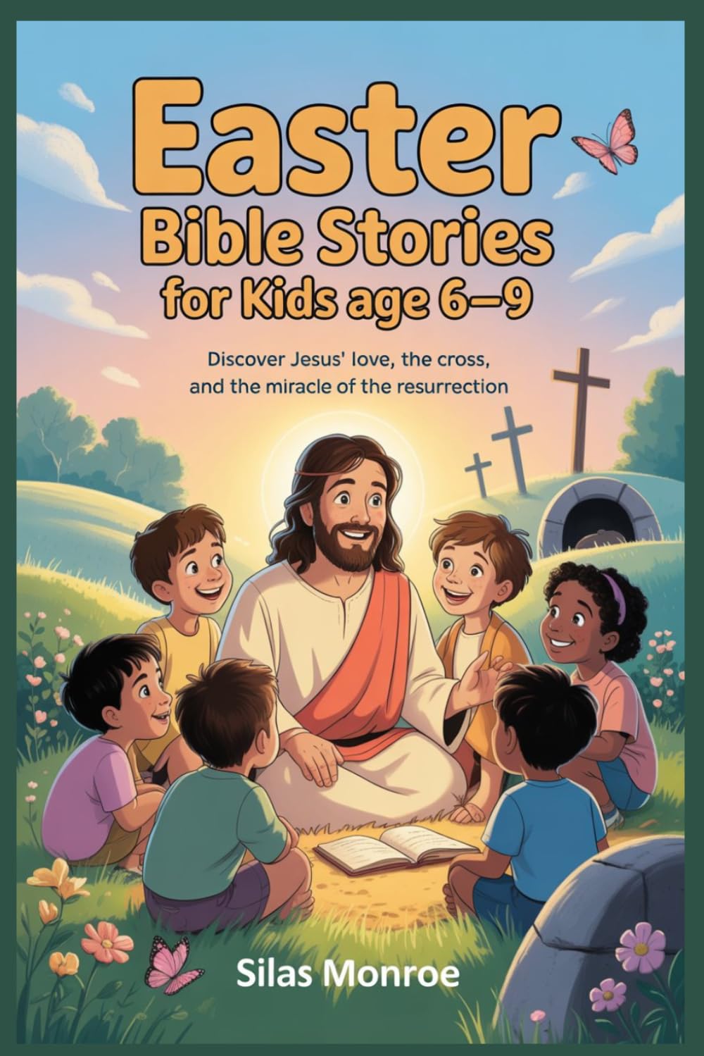 Easter Bible stories for kids age 6-9: Discover Jesus’ Love, the Cross, and the Miracle of the Resurrection