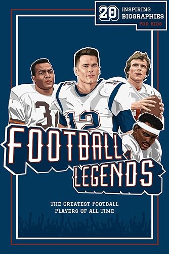 Football Legends: 20 Inspiring Biographies For Kids - The Greatest Football Players Of All Time (Inspiring Sports Biographies For Kids - 20 Illustrated Stories Of Sporting Legends)