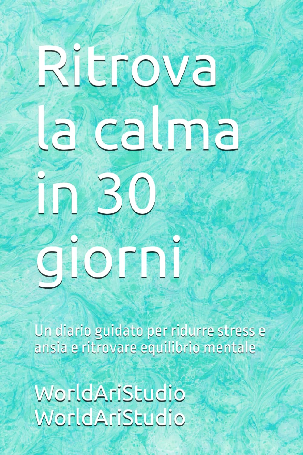 Ritrova la calma in 30 giorni: Un diario guidato per ridurre stress e ansia e ritrovare equilibrio mentale